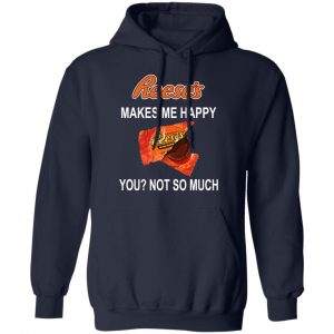 Reese's Makes Me Happy You Not So Much Shirt 23