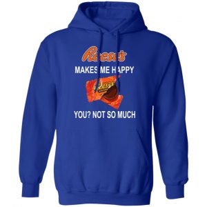 Reese's Makes Me Happy You Not So Much Shirt 25
