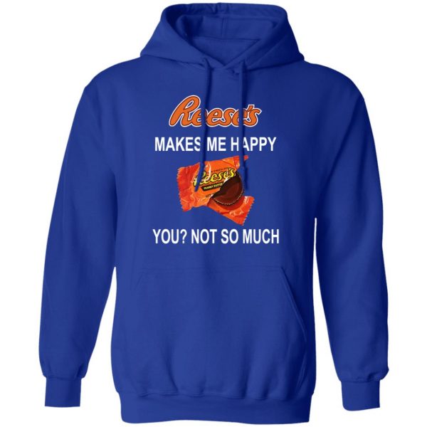 Reese's Makes Me Happy You Not So Much Shirt 13