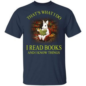 Rabbit That's What I Do I Read Books And I Know Things Shirt 15