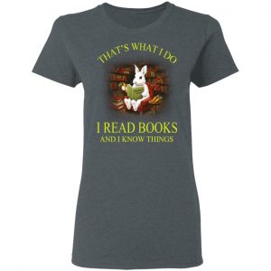 Rabbit That's What I Do I Read Books And I Know Things Shirt 18