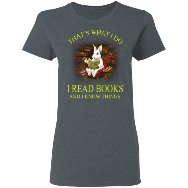 Rabbit That's What I Do I Read Books And I Know Things Shirt 6