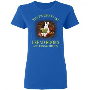 Rabbit That's What I Do I Read Books And I Know Things Shirt 20