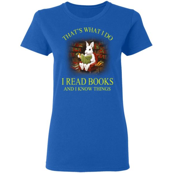 Rabbit That's What I Do I Read Books And I Know Things Shirt 8