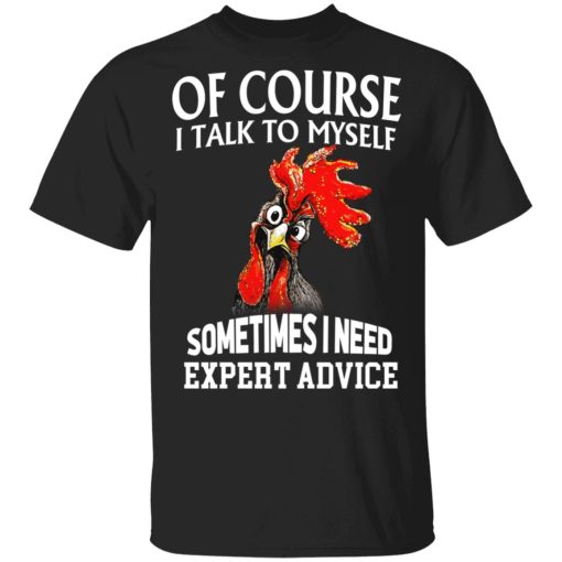 Of Cours I Talk To Myself Sometimes I Need Expert Advice Shirt