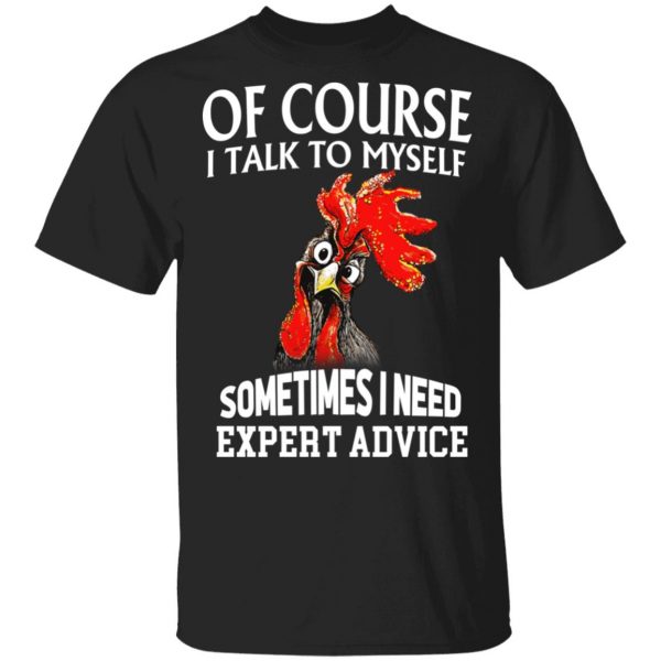 Of Cours I Talk To Myself Sometimes I Need Expert Advice Shirt 1