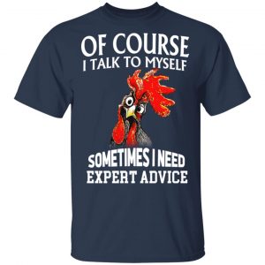 Of Cours I Talk To Myself Sometimes I Need Expert Advice Shirt 15