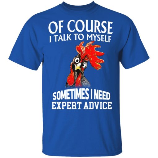 Of Cours I Talk To Myself Sometimes I Need Expert Advice Shirt - Image 4