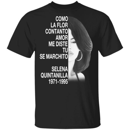 Como La Flor Con Tanto Amor Me Diste Tu Se Marchito Selena Quintanilla Shirt