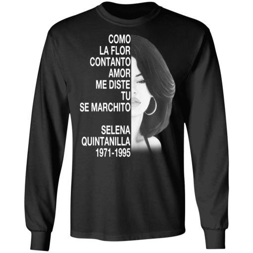 Como La Flor Con Tanto Amor Me Diste Tu Se Marchito Selena Quintanilla Shirt - Image 9