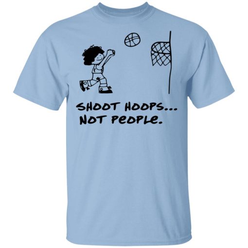 Shoot Hoops Not People Shirt 1