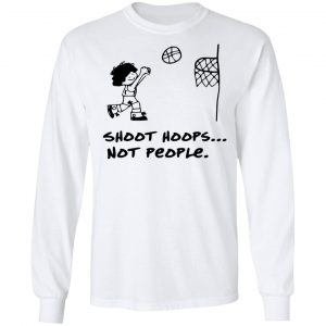 Shoot Hoops Not People Shirt 19