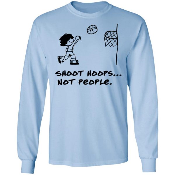 Shoot Hoops Not People Shirt 9