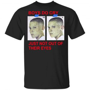 Boys Do Cry Just Not Out Of Their Eyes Shirt Apparel