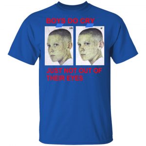 Boys Do Cry Just Not Out Of Their Eyes Shirt 7