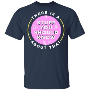 There Is A Stuff You Should Know About That Shirt 15