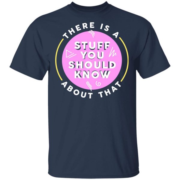 There Is A Stuff You Should Know About That Shirt 3