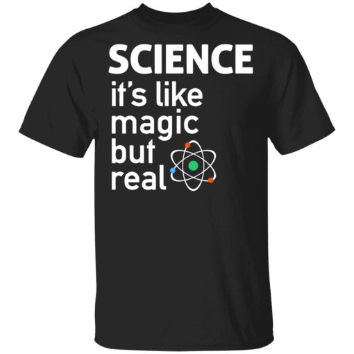 Science It's Like Magic, But Real Shirt