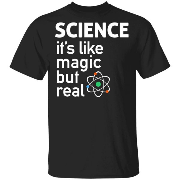 Science It's Like Magic, But Real Shirt 1