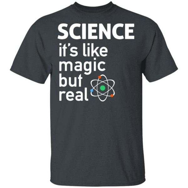 Science It's Like Magic, But Real Shirt 2
