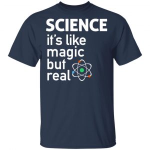 Science It's Like Magic, But Real Shirt 15