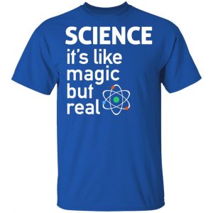 Science It's Like Magic, But Real Shirt 16
