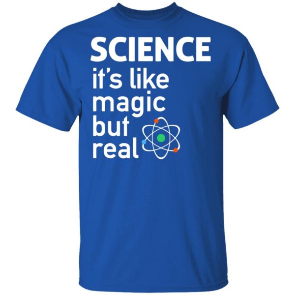 Science It's Like Magic, But Real Shirt 4