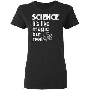 Science It's Like Magic, But Real Shirt 17