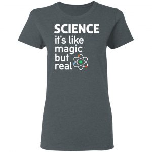 Science It's Like Magic, But Real Shirt 18