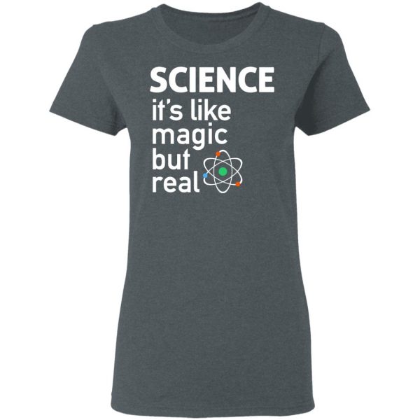 Science It's Like Magic, But Real Shirt 6