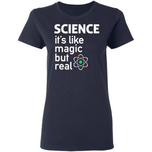 Science It's Like Magic, But Real Shirt 19
