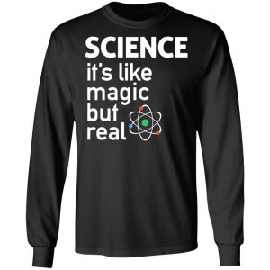 Science It's Like Magic, But Real Shirt 21