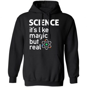 Science It's Like Magic, But Real Shirt 22