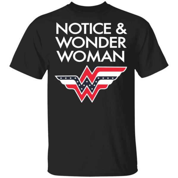 Notice And Wonder Woman Shirt 1