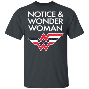 Notice And Wonder Woman Shirt 5