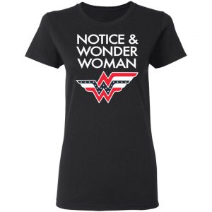 Notice And Wonder Woman Shirt 6