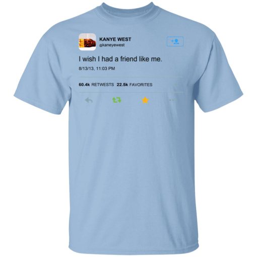 Kanye West I Wish I Had A Friend Like Me Shirt 1