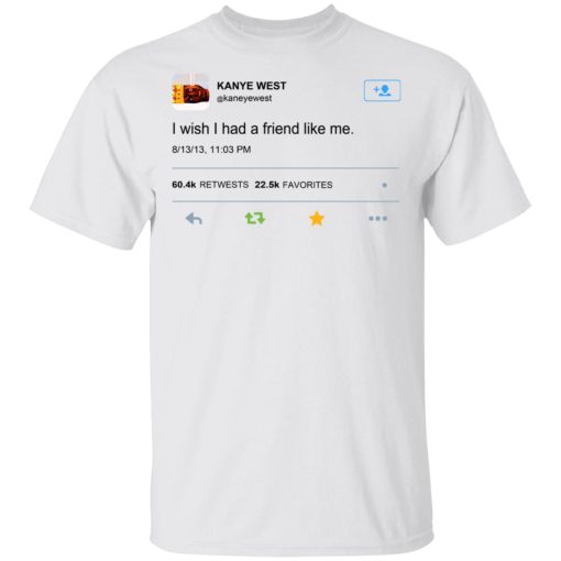 Kanye West I Wish I Had A Friend Like Me Shirt 2