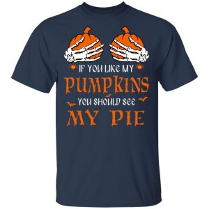 If You Like My Pumpkins You Should See My Pie Shirt 15