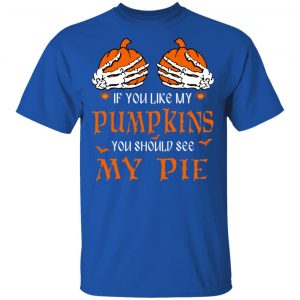 If You Like My Pumpkins You Should See My Pie Shirt 16