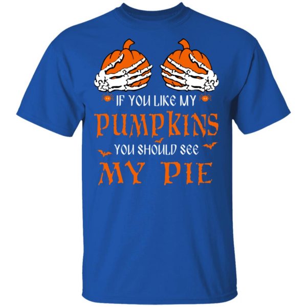If You Like My Pumpkins You Should See My Pie Shirt 4