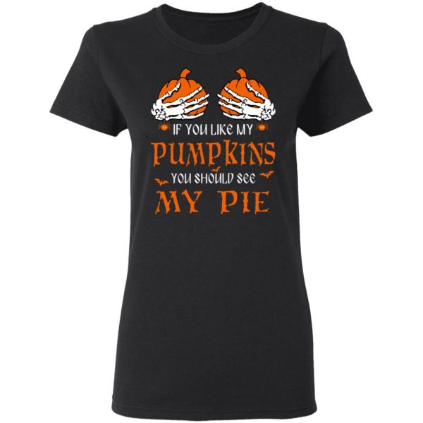 If You Like My Pumpkins You Should See My Pie Shirt 5