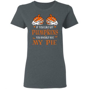 If You Like My Pumpkins You Should See My Pie Shirt 18