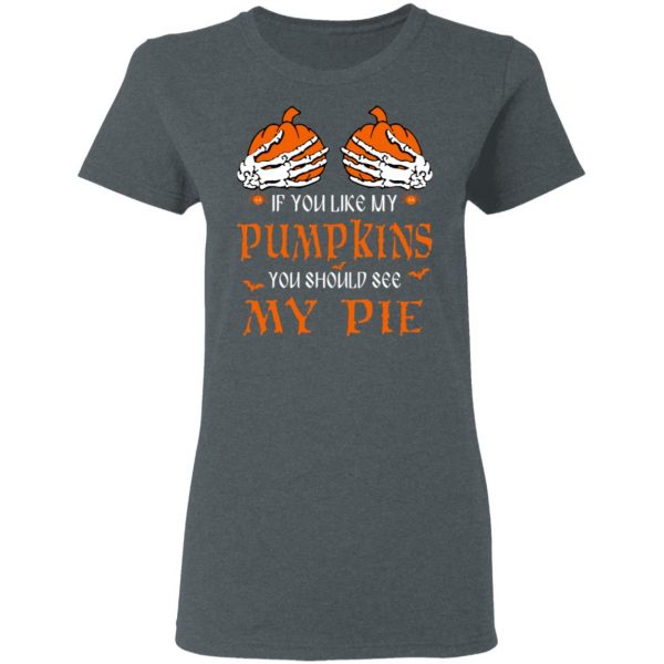 If You Like My Pumpkins You Should See My Pie Shirt 6