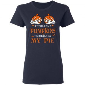 If You Like My Pumpkins You Should See My Pie Shirt 19