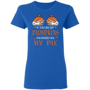 If You Like My Pumpkins You Should See My Pie Shirt 20