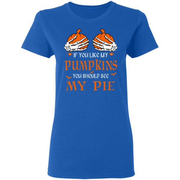 If You Like My Pumpkins You Should See My Pie Shirt 8
