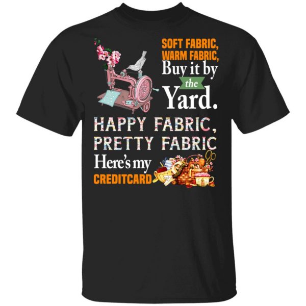 Happy Fabric Pretty Fabric Here's My Credit Card Funny Shirt 1