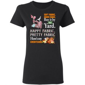 Happy Fabric Pretty Fabric Here's My Credit Card Funny Shirt 17