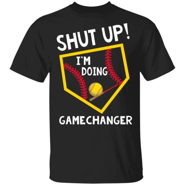 Shut Up I’m Doing Game Changer T-Shirts 1